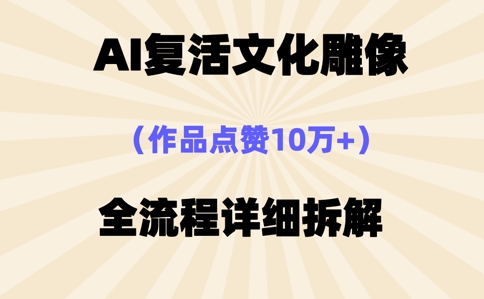 AI复活⽂化雕像，作品点赞10W+，全流程详细拆解-轻创终点站